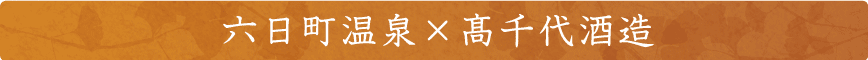 六日町温泉×高千代酒造